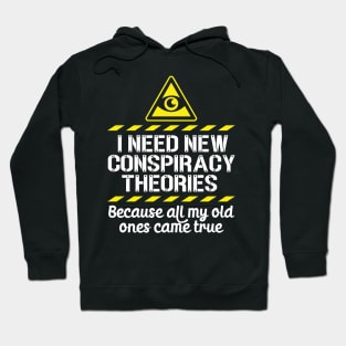 I Need New Conspiracy Theories Because All My Old Ones Came True v4 Hoodie